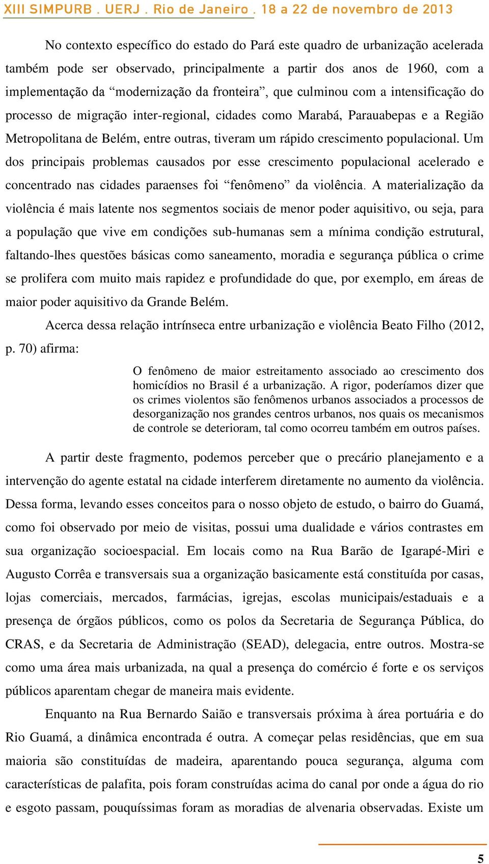 Um dos principais problemas causados por esse crescimento populacional acelerado e concentrado nas cidades paraenses foi fenômeno da violência.