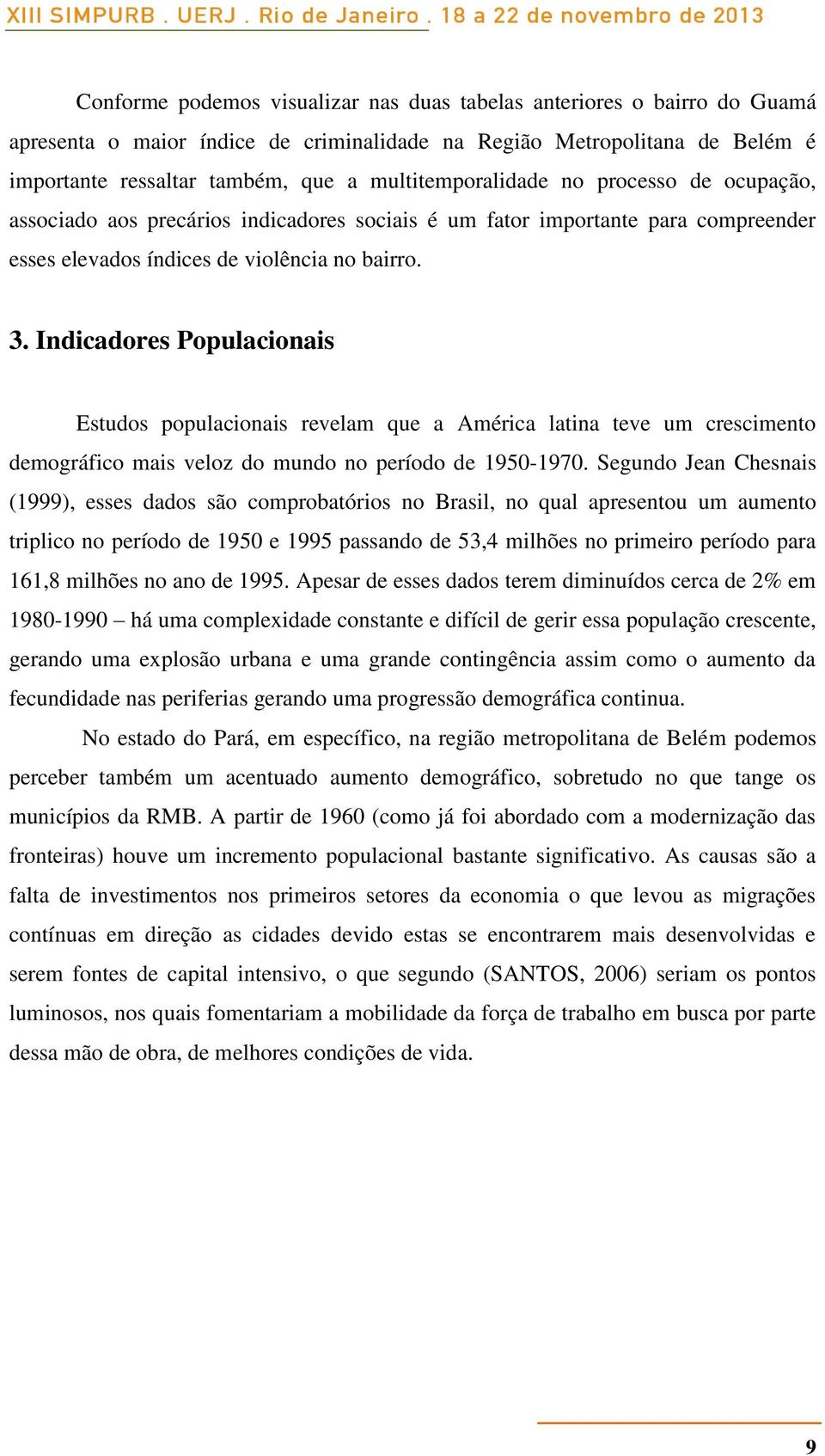 Indicadores Populacionais Estudos populacionais revelam que a América latina teve um crescimento demográfico mais veloz do mundo no período de 1950-1970.