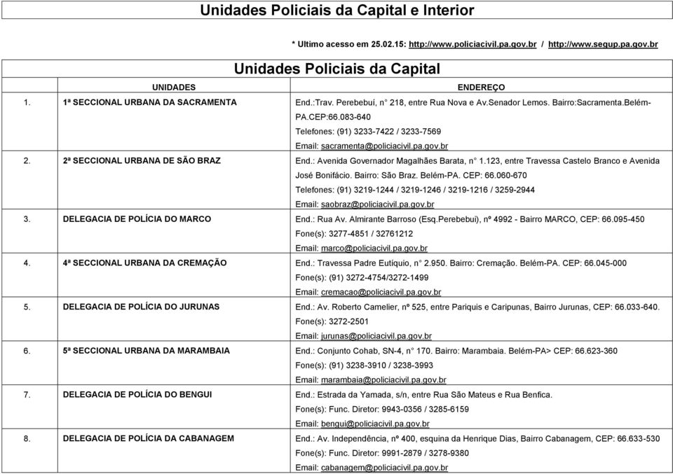 083-640 Telefones: (91) 3233-7422 / 3233-7569 Email: sacramenta@policiacivil.pa.gov.br 2. 2ª SECCIONAL URBANA DE SÃO BRAZ End.: Avenida Governador Magalhães Barata, n 1.