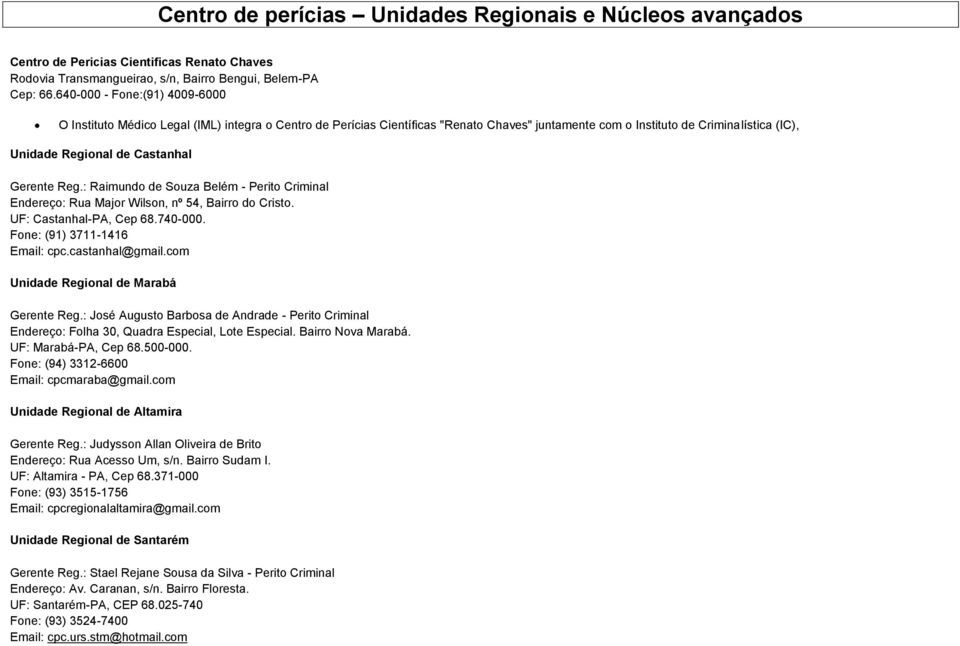 Gerente Reg.: Raimundo de Souza Belém - Perito Criminal Endereço: Rua Major Wilson, nº 54, Bairro do Cristo. UF: Castanhal-PA, Cep 68.740-000. Fone: (91) 3711-1416 Email: cpc.castanhal@gmail.