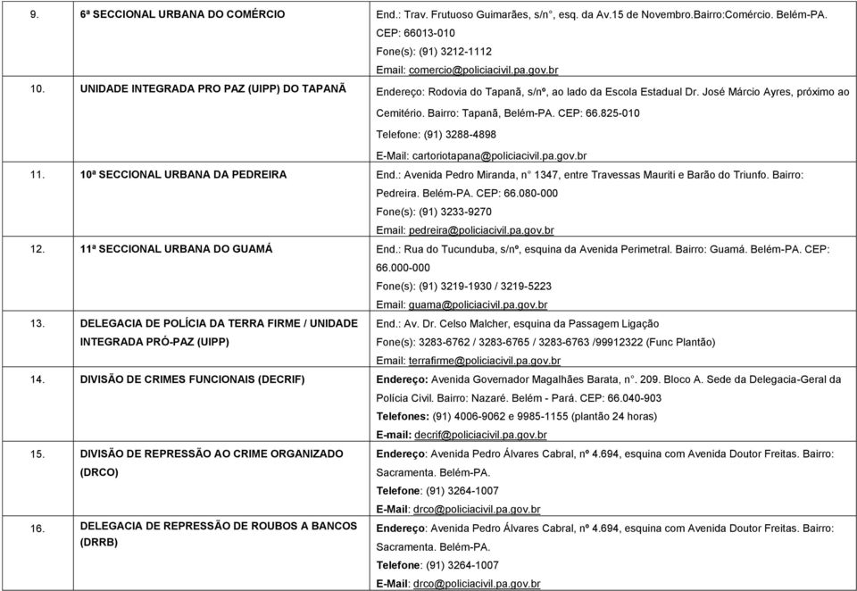 825-010 Telefone: (91) 3288-4898 E-Mail: cartoriotapana@policiacivil.pa.gov.br 11. 10ª SECCIONAL URBANA DA PEDREIRA End.: Avenida Pedro Miranda, n 1347, entre Travessas Mauriti e Barão do Triunfo.