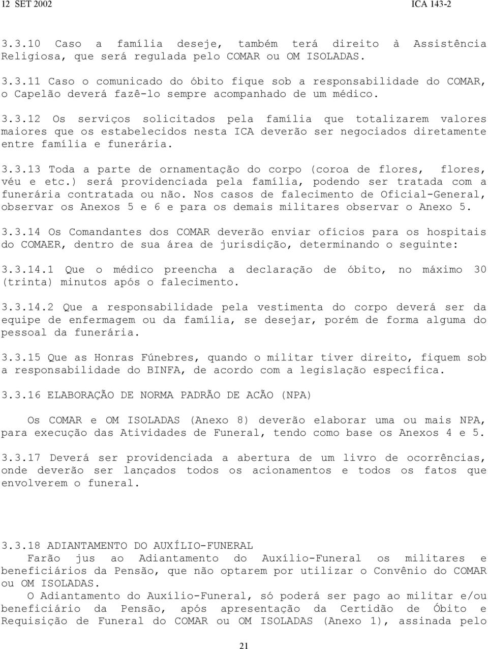 ) será providenciada pela família, podendo ser tratada com a funerária contratada ou não.