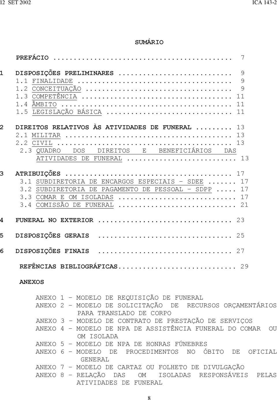 1 SUBDIRETORIA DE ENCARGOS ESPECIAIS SDEE... 17 3.2 SUBDIRETORIA DE PAGAMENTO DE PESSOAL SDPP... 17 3.3 COMAR E OM ISOLADAS... 17 3.4 COMISSÃO DE FUNERAL... 21 4 FUNERAL NO EXTERIOR.