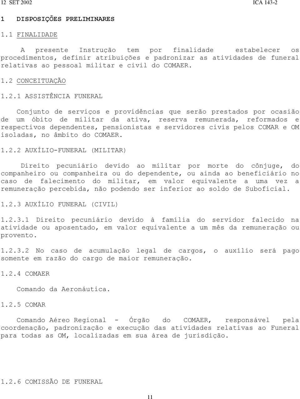 2 CONCEITUAÇÃO 1.2.1 ASSISTÊNCIA FUNERAL Conjunto de serviços e providências que serão prestados por ocasião de um óbito de militar da ativa, reserva remunerada, reformados e respectivos dependentes,