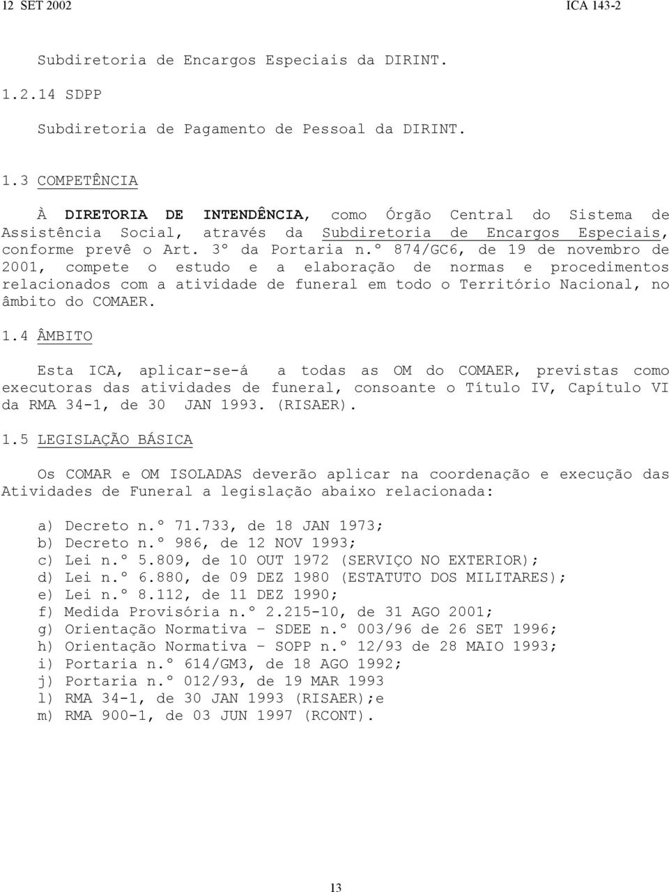 3 COMPETÊNCIA À DIRETORIA DE INTENDÊNCIA, como Órgão Central do Sistema de Assistência Social, através da Subdiretoria de Encargos Especiais, conforme prevê o Art. 3º da Portaria n.