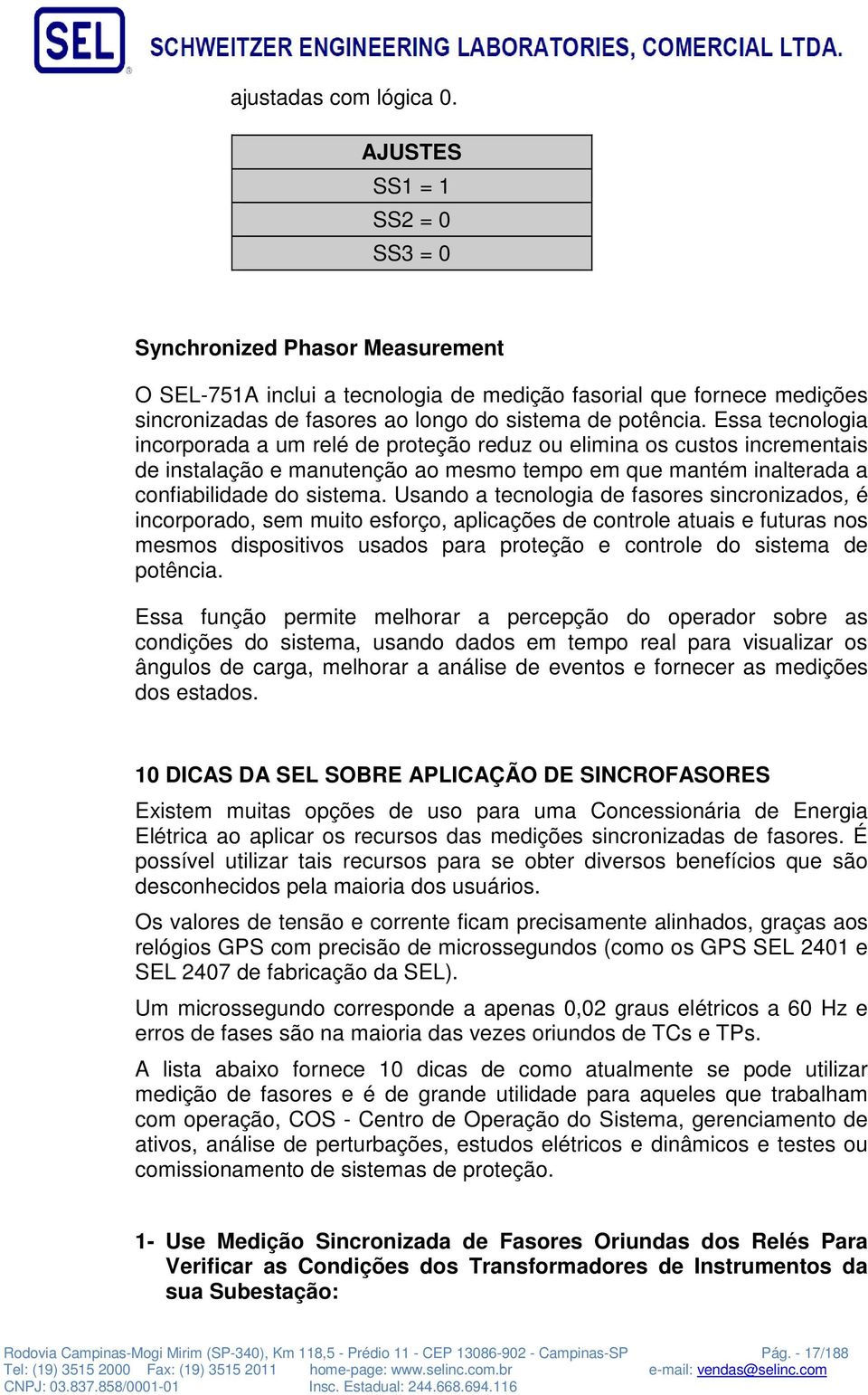 Essa tecnologia incorporada a um relé de proteção reduz ou elimina os custos incrementais de instalação e manutenção ao mesmo tempo em que mantém inalterada a confiabilidade do sistema.