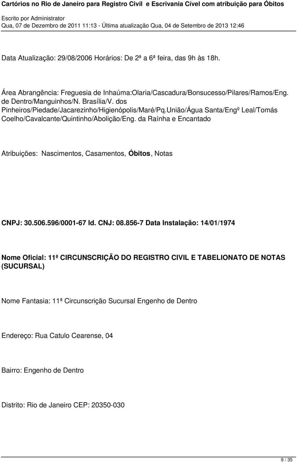 da Raínha e Encantado Atribuições: Nascimentos, Casamentos, Óbitos, Notas CNPJ: 30.506.596/0001-67 Id. CNJ: 08.