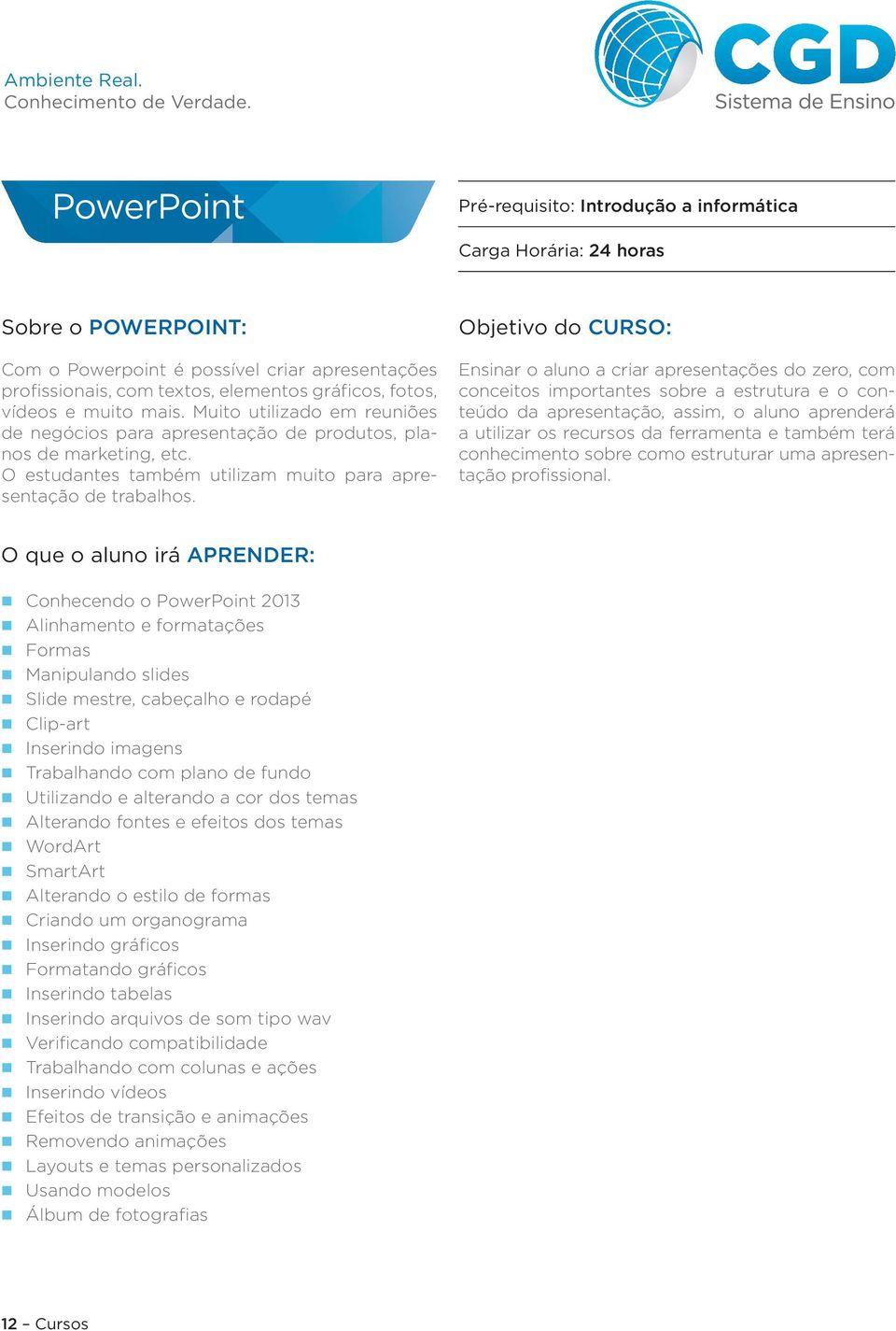 Ensinar o aluno a criar apresentações do zero, com conceitos importantes sobre a estrutura e o conteúdo da apresentação, assim, o aluno aprenderá a utilizar os recursos da ferramenta e também terá