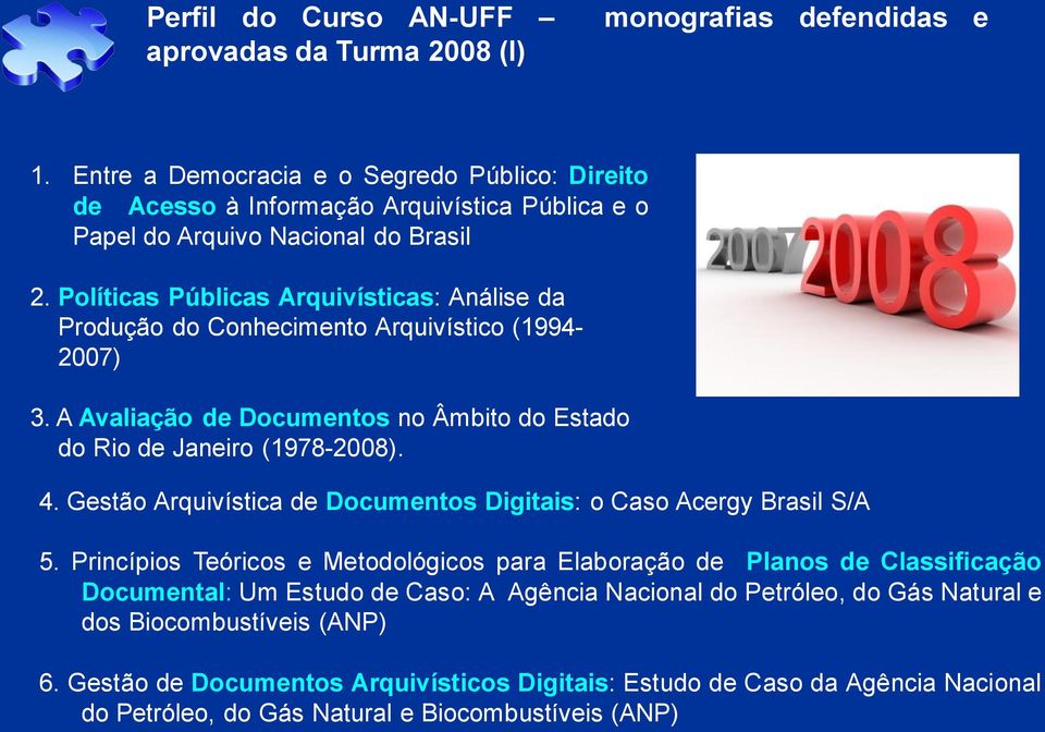 Políticas Públicas Arquivísticas: Análise da Produção do Conhecimento Arquivístico (1994-2007) 3. A Avaliação de Documentos no Âmbito do Estado do Rio de Janeiro (1978-2008). 4.