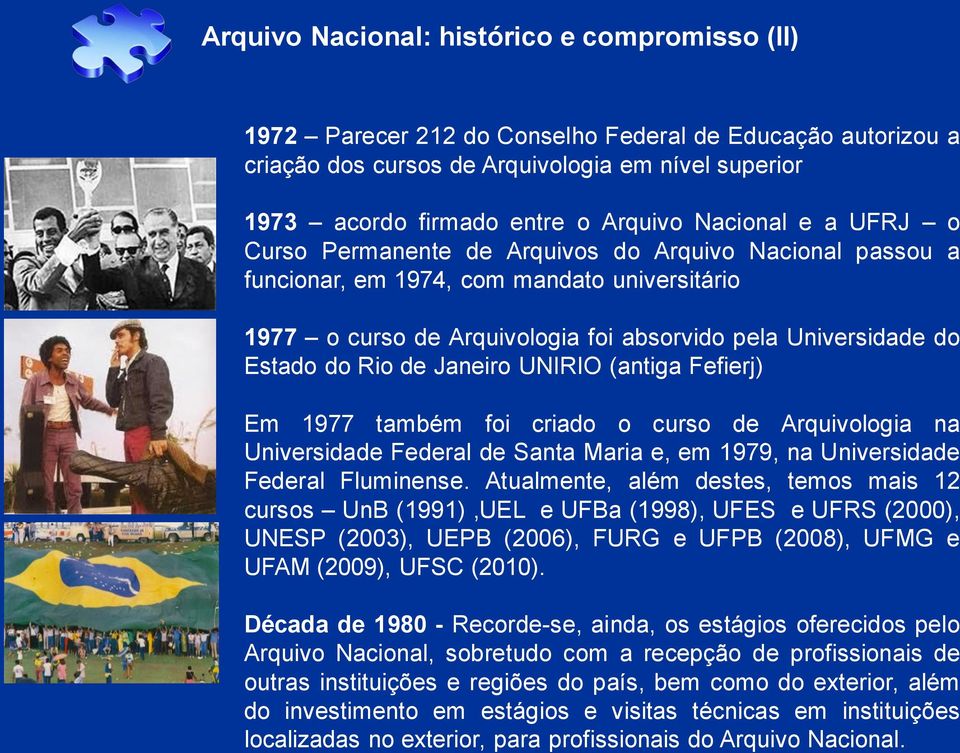 Rio de Janeiro UNIRIO (antiga Fefierj) Em 1977 também foi criado o curso de Arquivologia na Universidade Federal de Santa Maria e, em 1979, na Universidade Federal Fluminense.