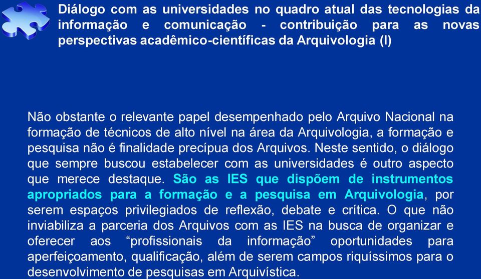 Neste sentido, o diálogo que sempre buscou estabelecer com as universidades é outro aspecto que merece destaque.