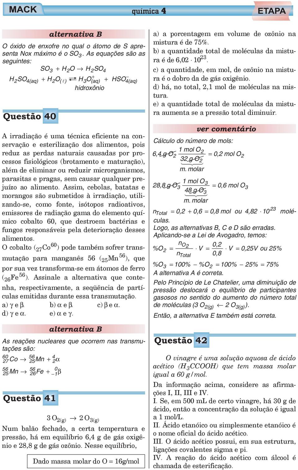 reduz as perdas naturais causadas por processos fisiológicos (brotamento e maturação), além de eliminar ou reduzir microrganismos, parasitas e pragas, sem causar qualquer prejuízo ao alimento.