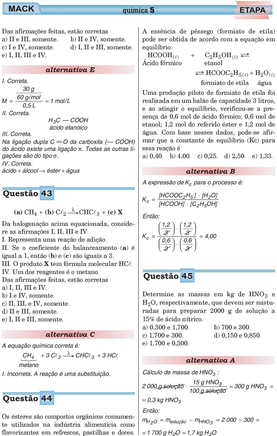 Correta. ácido + álcool éster + água Questão 43 λ (a) CH4 + (b) C 2 CHC 3 + (c) X Da halogenação acima equacionada, considere as afirmações I, II,