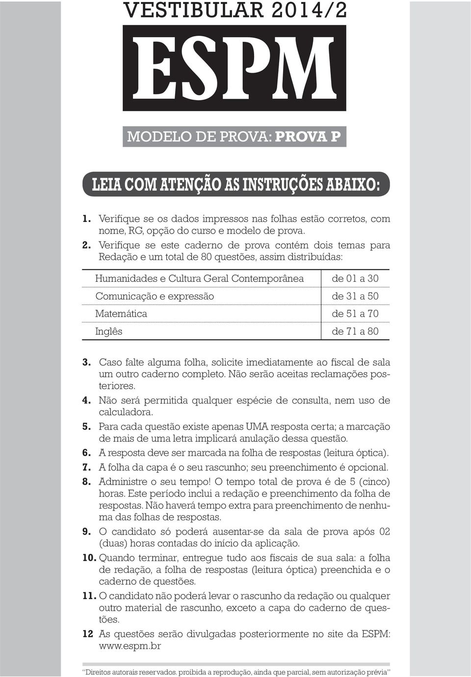 Verifique se este caderno de prova contém dois temas para Redação e um total de 80 questões, assim distribuídas: Humanidades e Cultura Geral Contemporânea de 01 a 30 Comunicação e expressão de 31 a