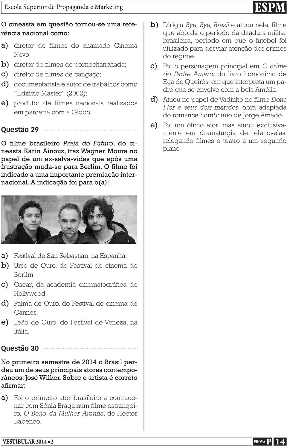 Questão 29 O filme brasileiro Praia do Futuro, do cineasta Karin Ainouz, traz Wagner Moura no papel de um ex-salva-vidas que após uma frustração muda-se para Berlim.