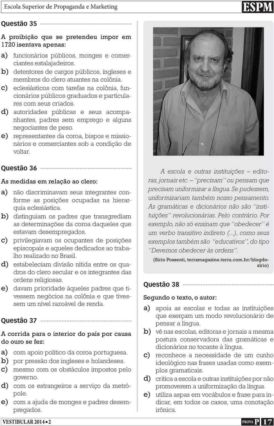 d) autoridades públicas e seus acompanhantes, padres sem emprego e alguns negociantes de peso. e) representantes da coroa, bispos e missionários e comerciantes sob a condição de voltar.