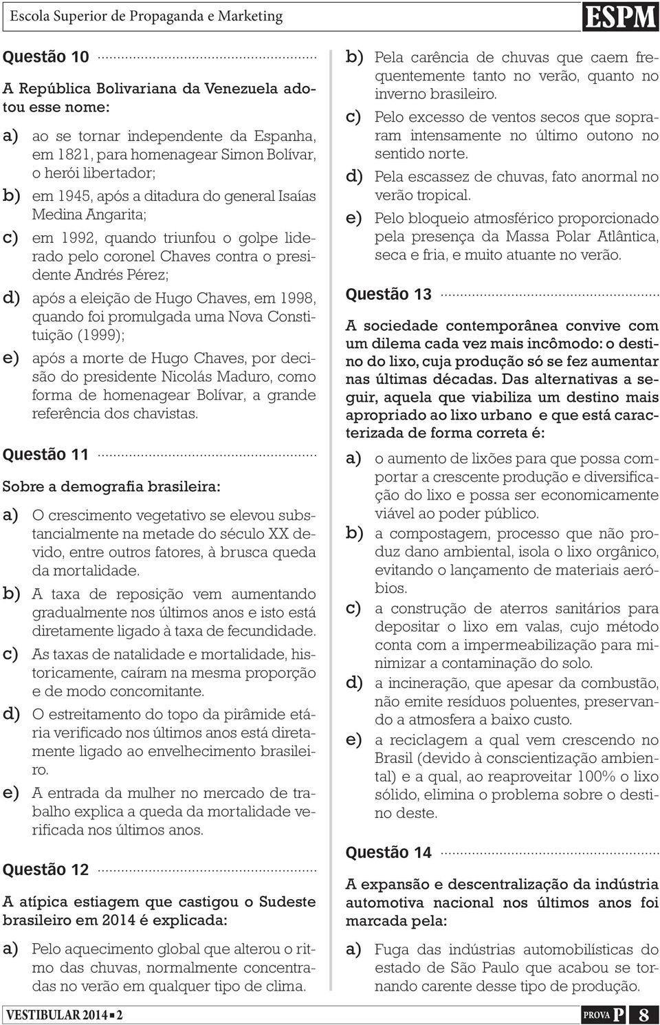 Nova Constituição (1999); e) após a morte de Hugo Chaves, por decisão do presidente Nicolás Maduro, como forma de homenagear Bolívar, a grande referência dos chavistas.