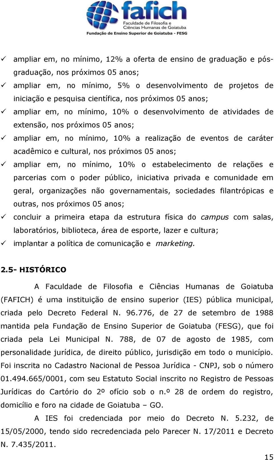 próximos 05 anos; ampliar em, no mínimo, 10% o estabelecimento de relações e parcerias com o poder público, iniciativa privada e comunidade em geral, organizações não governamentais, sociedades