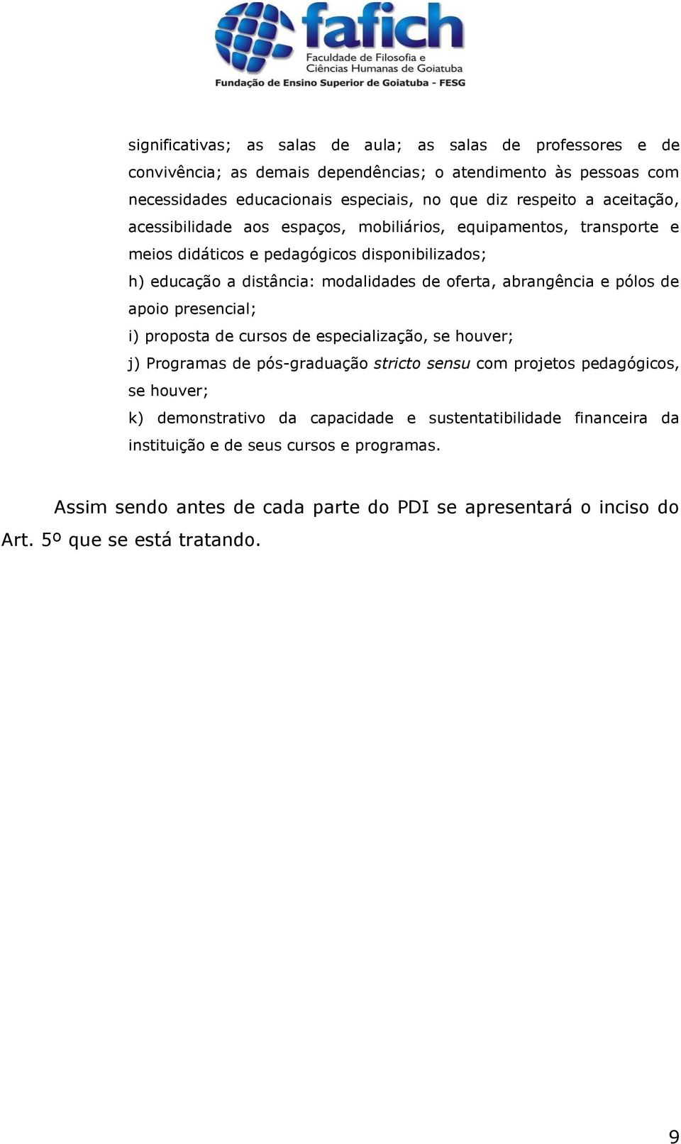 abrangência e pólos de apoio presencial; i) proposta de cursos de especialização, se houver; j) Programas de pós-graduação stricto sensu com projetos pedagógicos, se houver; k)