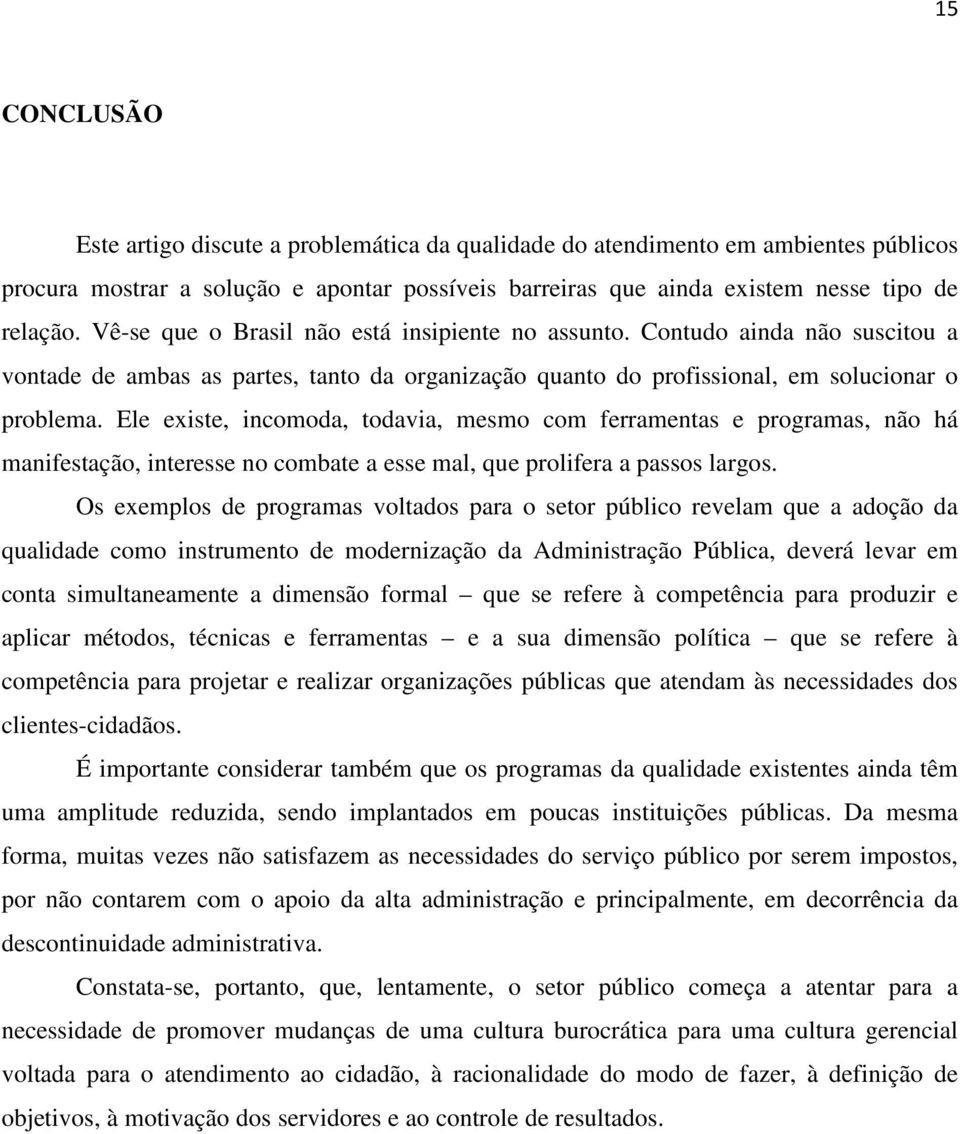 Ele existe, incomoda, todavia, mesmo com ferramentas e programas, não há manifestação, interesse no combate a esse mal, que prolifera a passos largos.