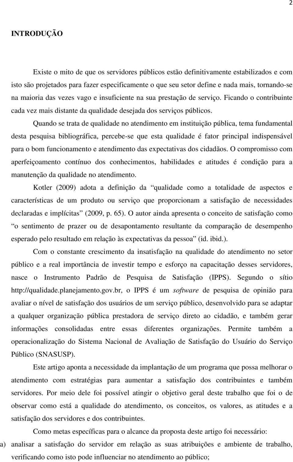 Quando se trata de qualidade no atendimento em instituição pública, tema fundamental desta pesquisa bibliográfica, percebe-se que esta qualidade é fator principal indispensável para o bom