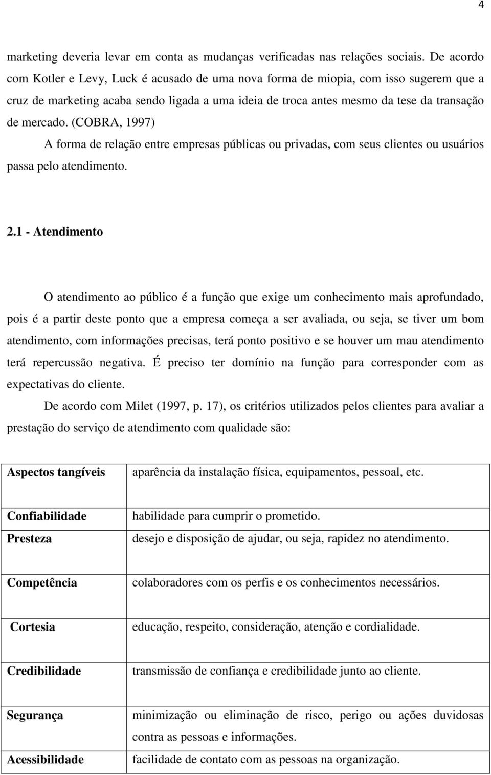 (COBRA, 1997) A forma de relação entre empresas públicas ou privadas, com seus clientes ou usuários passa pelo atendimento. 2.