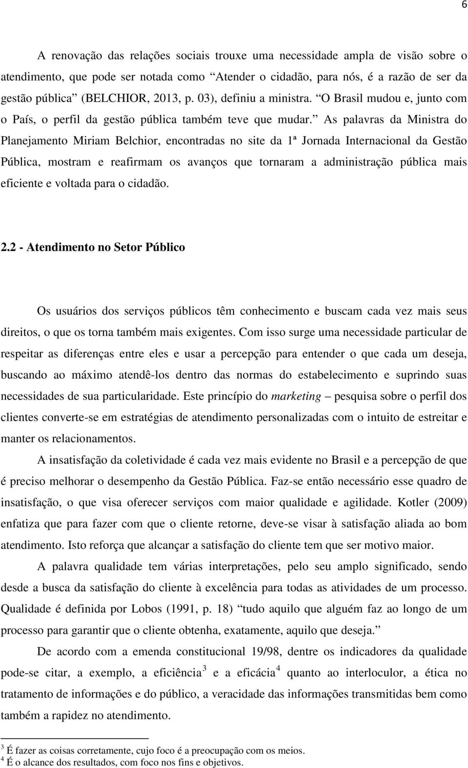 As palavras da Ministra do Planejamento Miriam Belchior, encontradas no site da 1ª Jornada Internacional da Gestão Pública, mostram e reafirmam os avanços que tornaram a administração pública mais