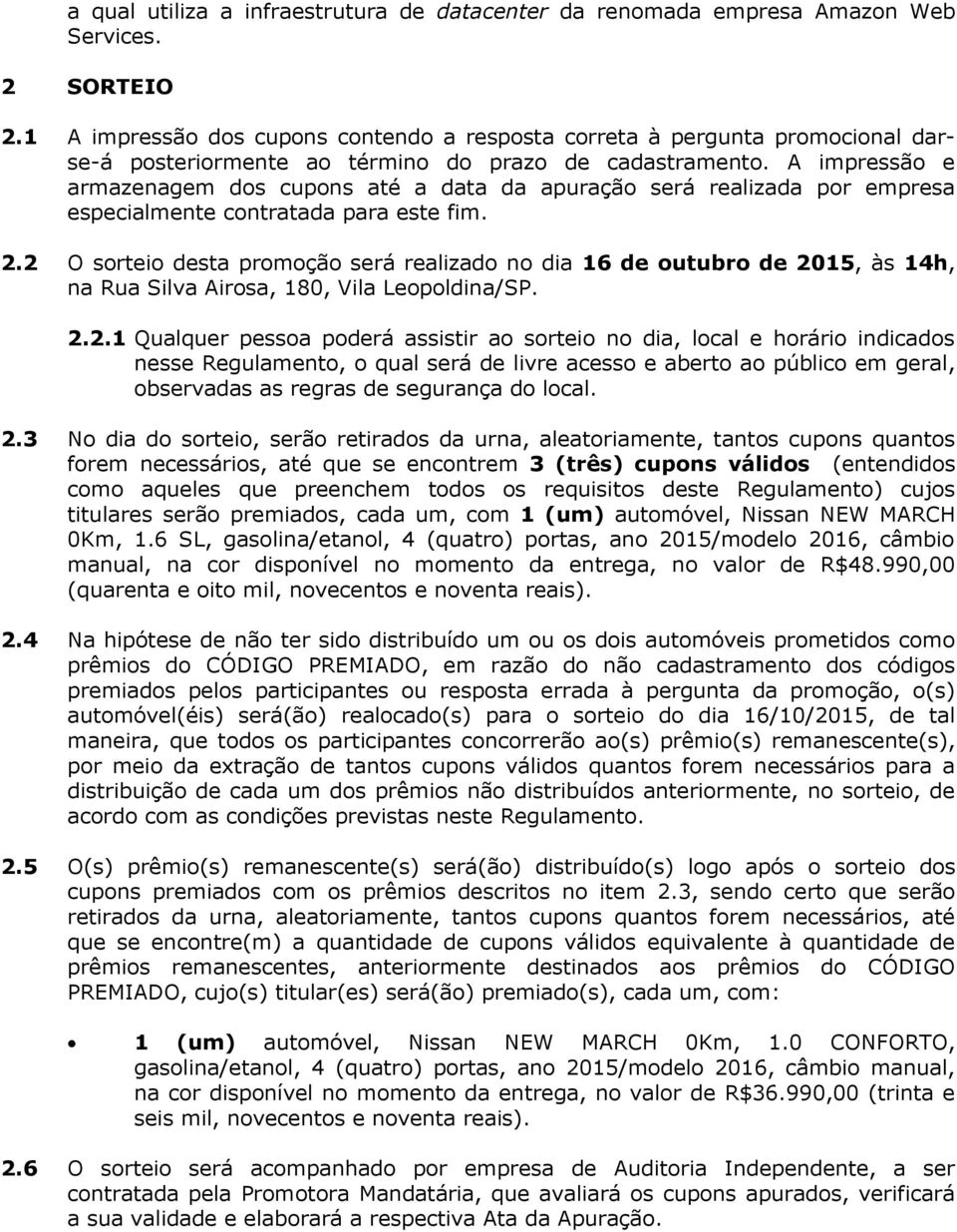 A impressão e armazenagem dos cupons até a data da apuração será realizada por empresa especialmente contratada para este fim. 2.