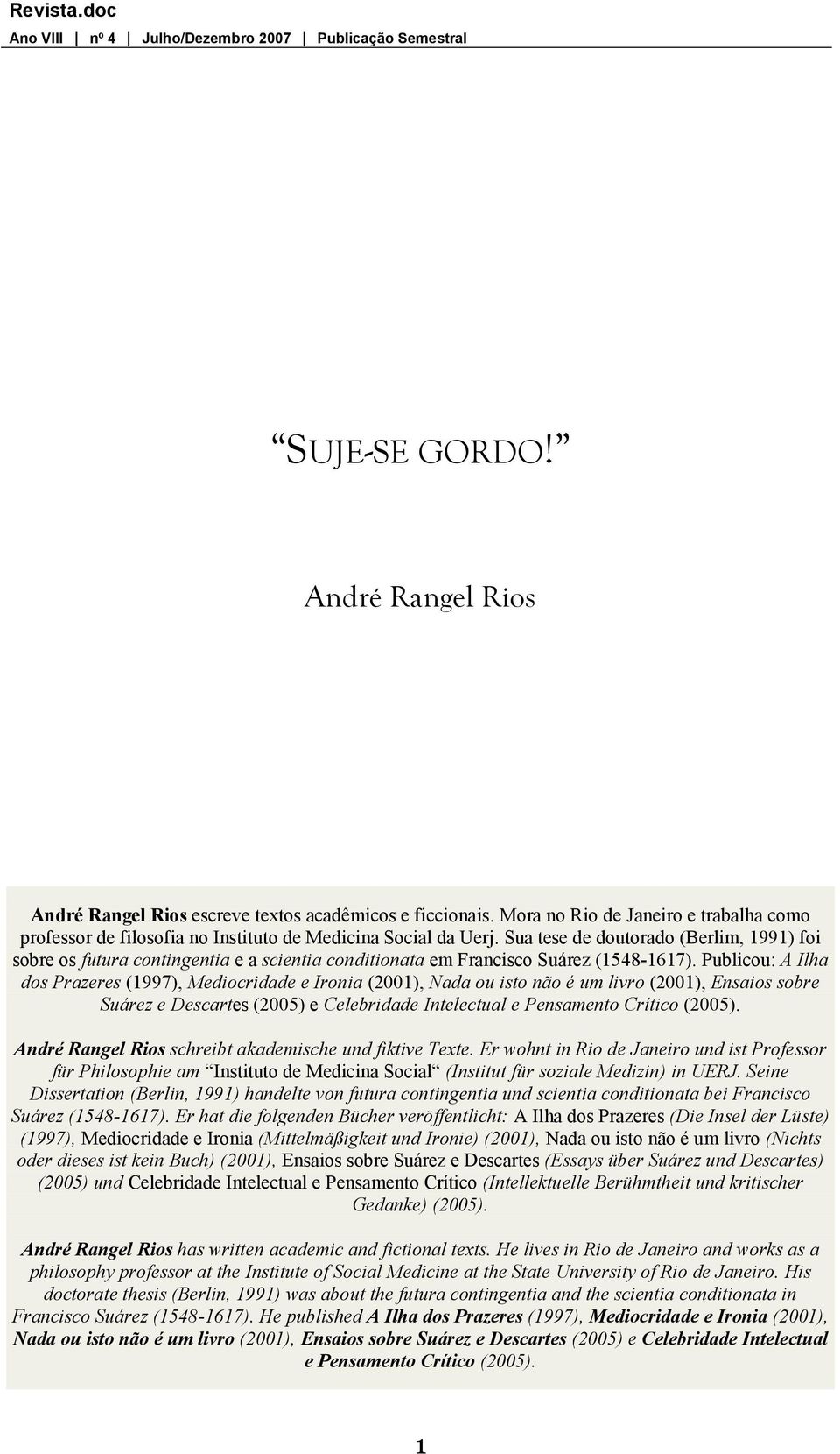 Publicou: A Ilha dos Prazeres (1997), Mediocridade e Ironia (2001), Nada ou isto não é um livro (2001), Ensaios sobre Suárez e Descartes (2005) e Celebridade Intelectual e Pensamento Crítico (2005).