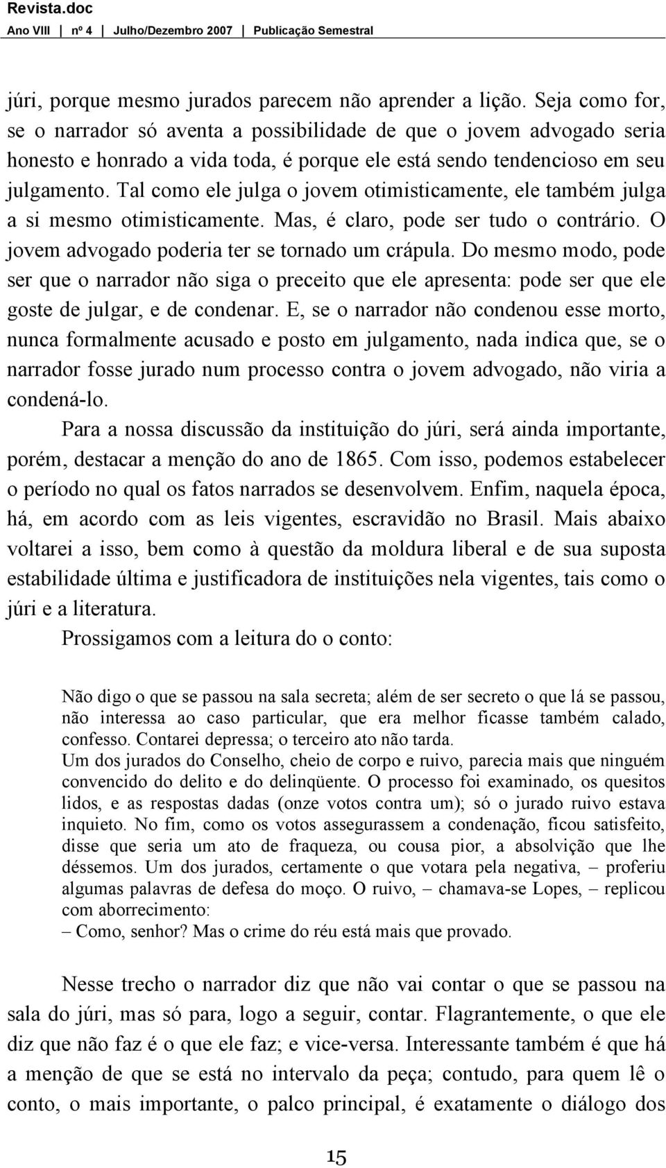 Tal como ele julga o jovem otimisticamente, ele também julga a si mesmo otimisticamente. Mas, é claro, pode ser tudo o contrário. O jovem advogado poderia ter se tornado um crápula.