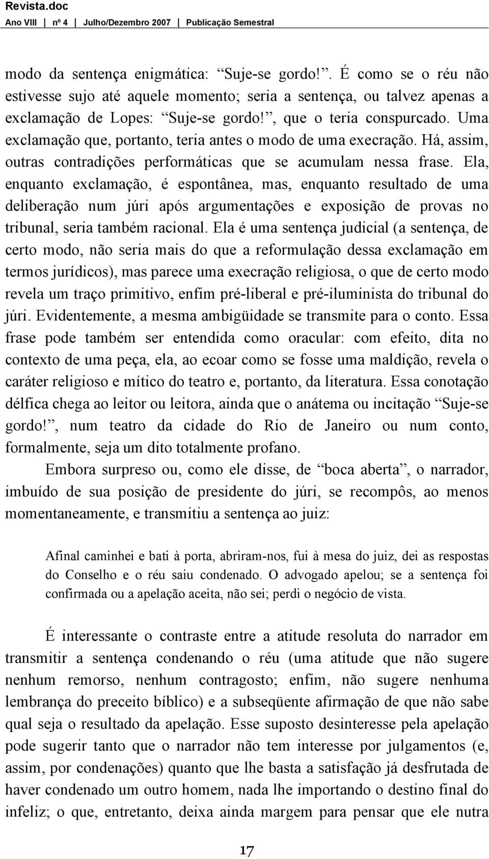 Ela, enquanto exclamação, é espontânea, mas, enquanto resultado de uma deliberação num júri após argumentações e exposição de provas no tribunal, seria também racional.