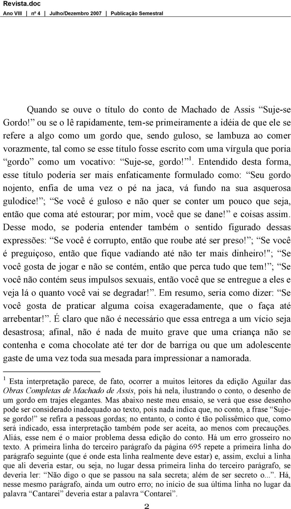 que poria gordo como um vocativo: Suje-se, gordo! 1.