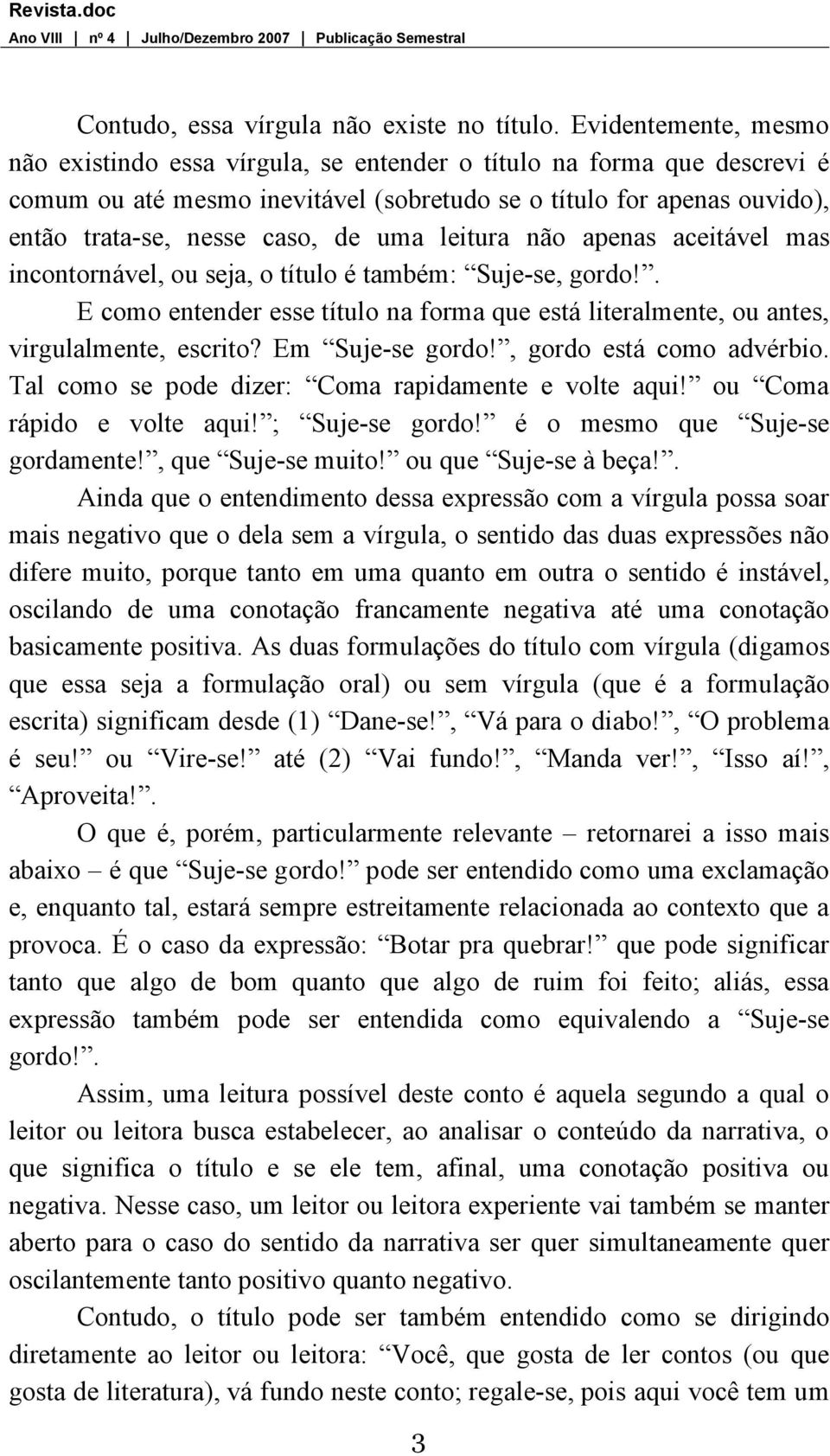 uma leitura não apenas aceitável mas incontornável, ou seja, o título é também: Suje-se, gordo!. E como entender esse título na forma que está literalmente, ou antes, virgulalmente, escrito?