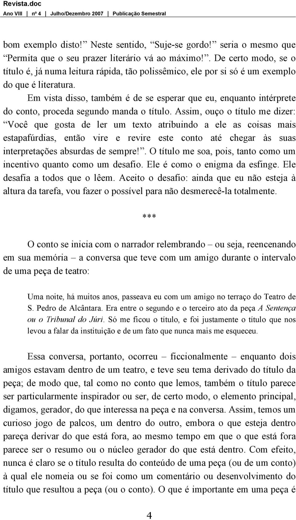 Em vista disso, também é de se esperar que eu, enquanto intérprete do conto, proceda segundo manda o título.