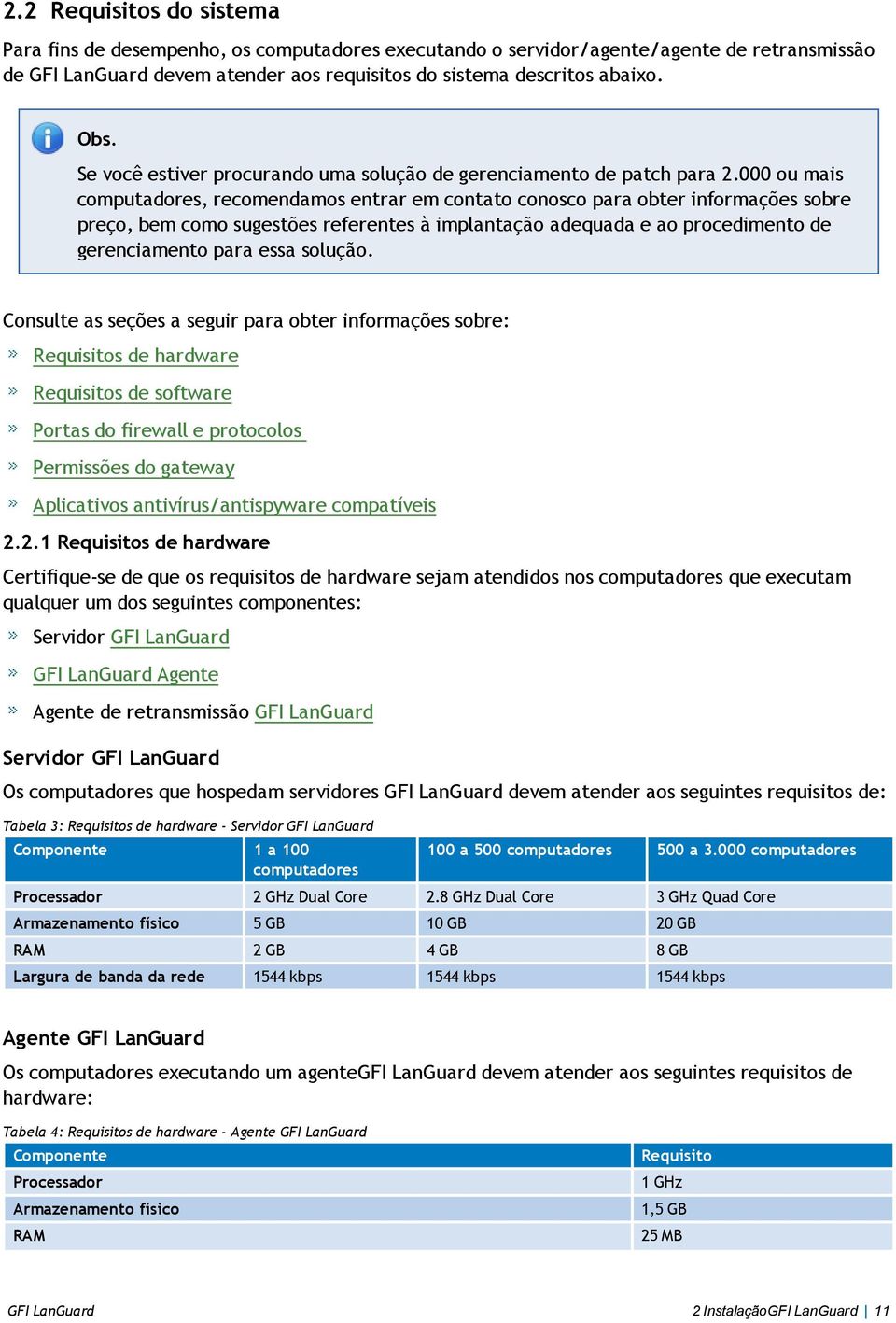 000 ou mais computadores, recomendamos entrar em contato conosco para obter informações sobre preço, bem como sugestões referentes à implantação adequada e ao procedimento de gerenciamento para essa