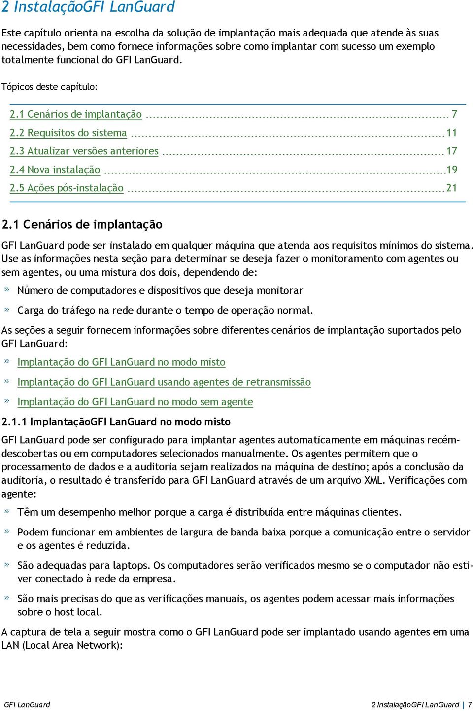 5 Ações pós-instalação 21 2.1 Cenários de implantação GFI LanGuard pode ser instalado em qualquer máquina que atenda aos requisitos mínimos do sistema.