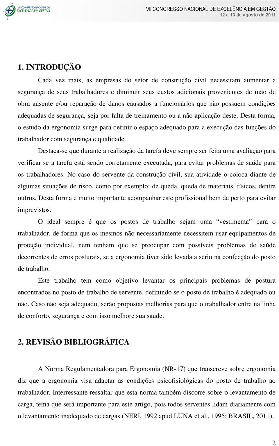 Desta forma, o estudo da ergonomia surge para definir o espaço adequado para a execução das funções do trabalhador com segurança e qualidade.