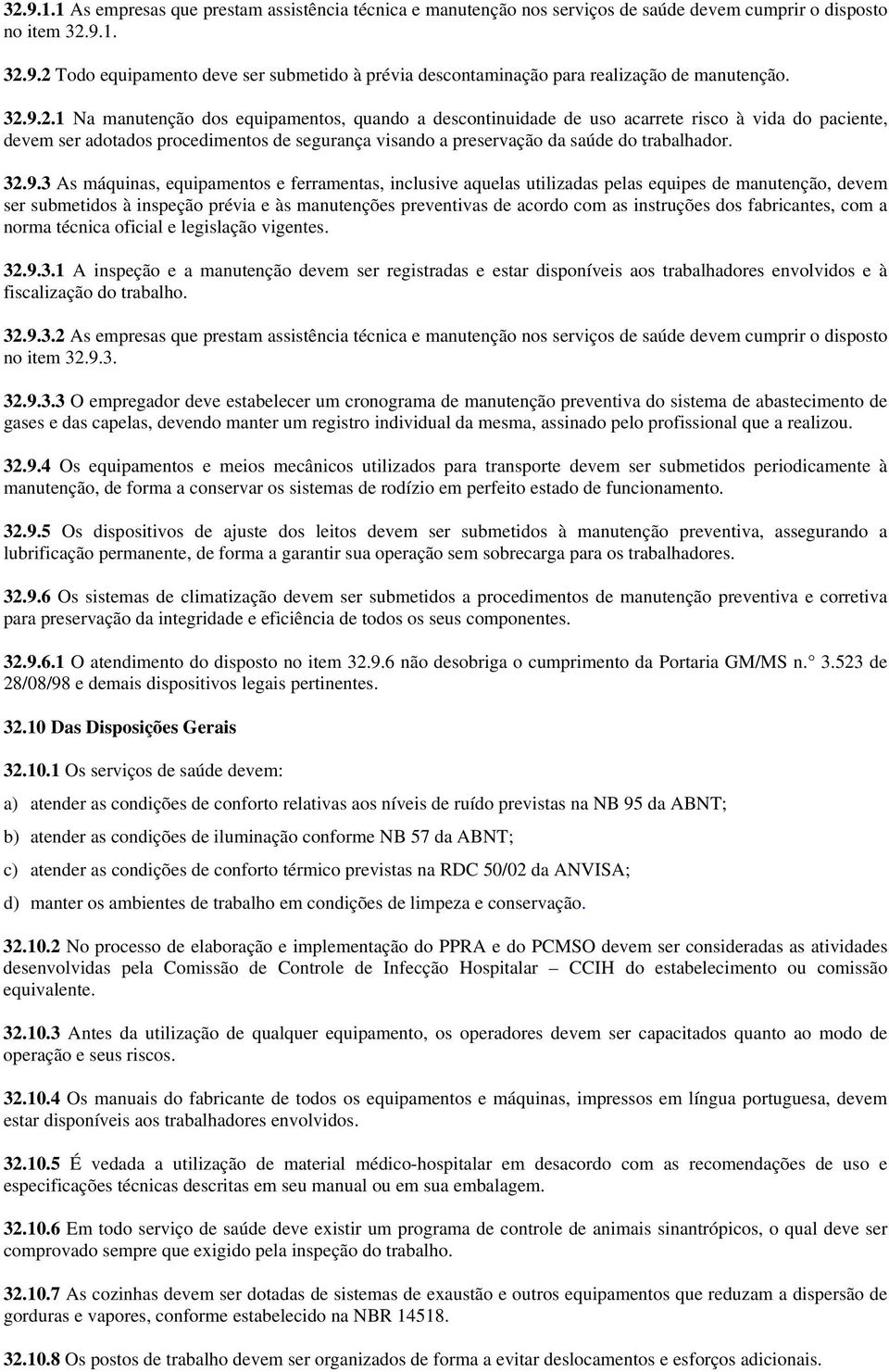 32.9.3 As máquinas, equipamentos e ferramentas, inclusive aquelas utilizadas pelas equipes de manutenção, devem ser submetidos à inspeção prévia e às manutenções preventivas de acordo com as