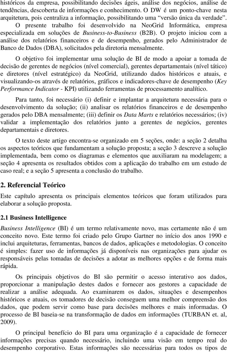 O presente trabalho foi desenvolvido na NeoGrid Informática, empresa especializada em soluções de Business-to-Business (B2B).