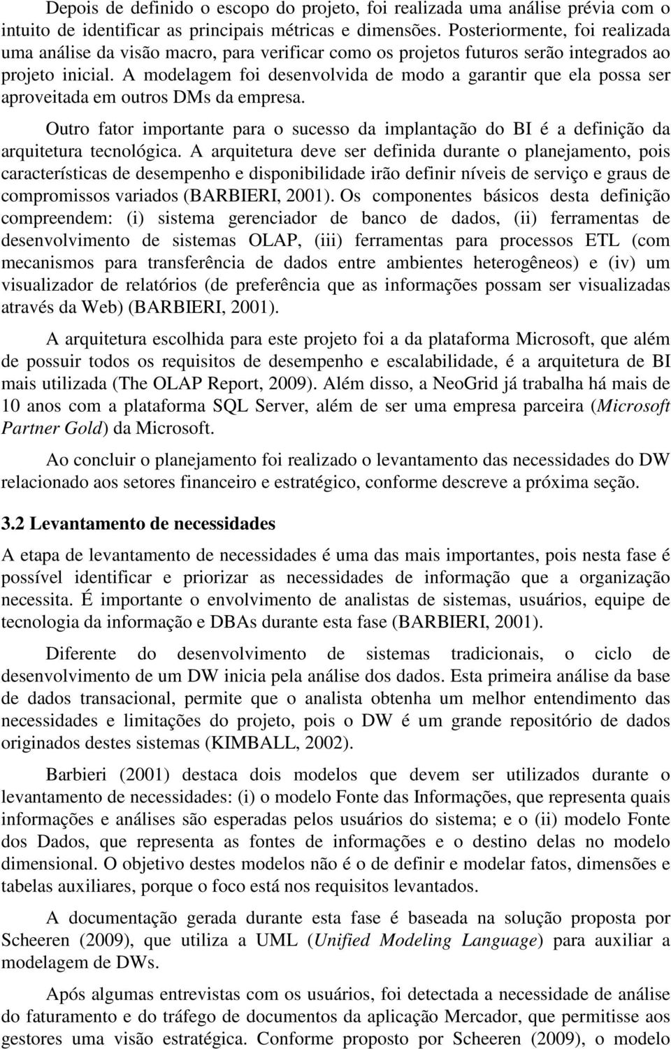 A modelagem foi desenvolvida de modo a garantir que ela possa ser aproveitada em outros DMs da empresa.