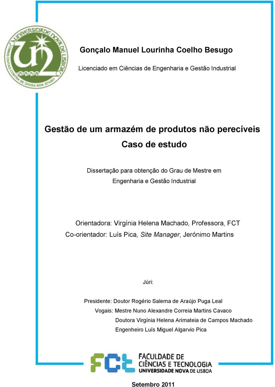 Machado, Professora, FCT Co-orientador: Luís Pica, Site Manager, Jerónimo Martins Júri: Presidente: Doutor Rogério Salema de Araújo Puga