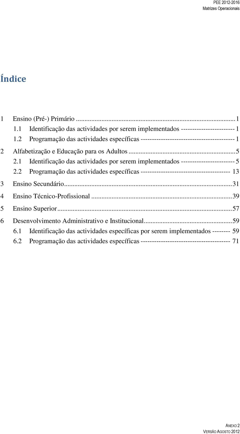 1 Identificação das actividades por serem implementados ------------------------ 5 2.2 Programação das actividades específicas ---------------------------------------- 13 3 Ensino Secundário.