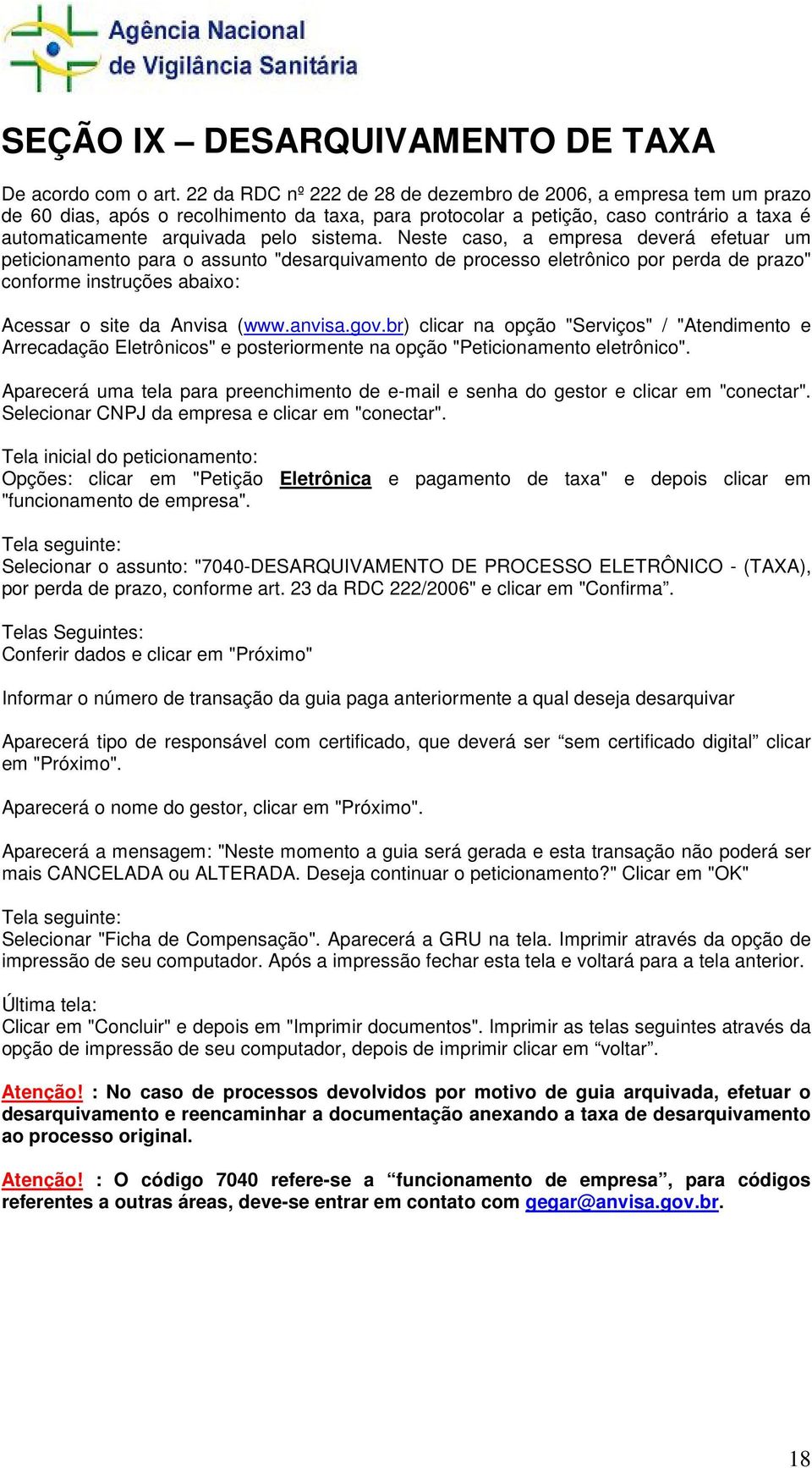 Neste caso, a empresa deverá efetuar um peticionamento para o assunto "desarquivamento de processo eletrônico por perda de prazo" conforme instruções abaixo: Acessar o site da Anvisa (www.anvisa.gov.