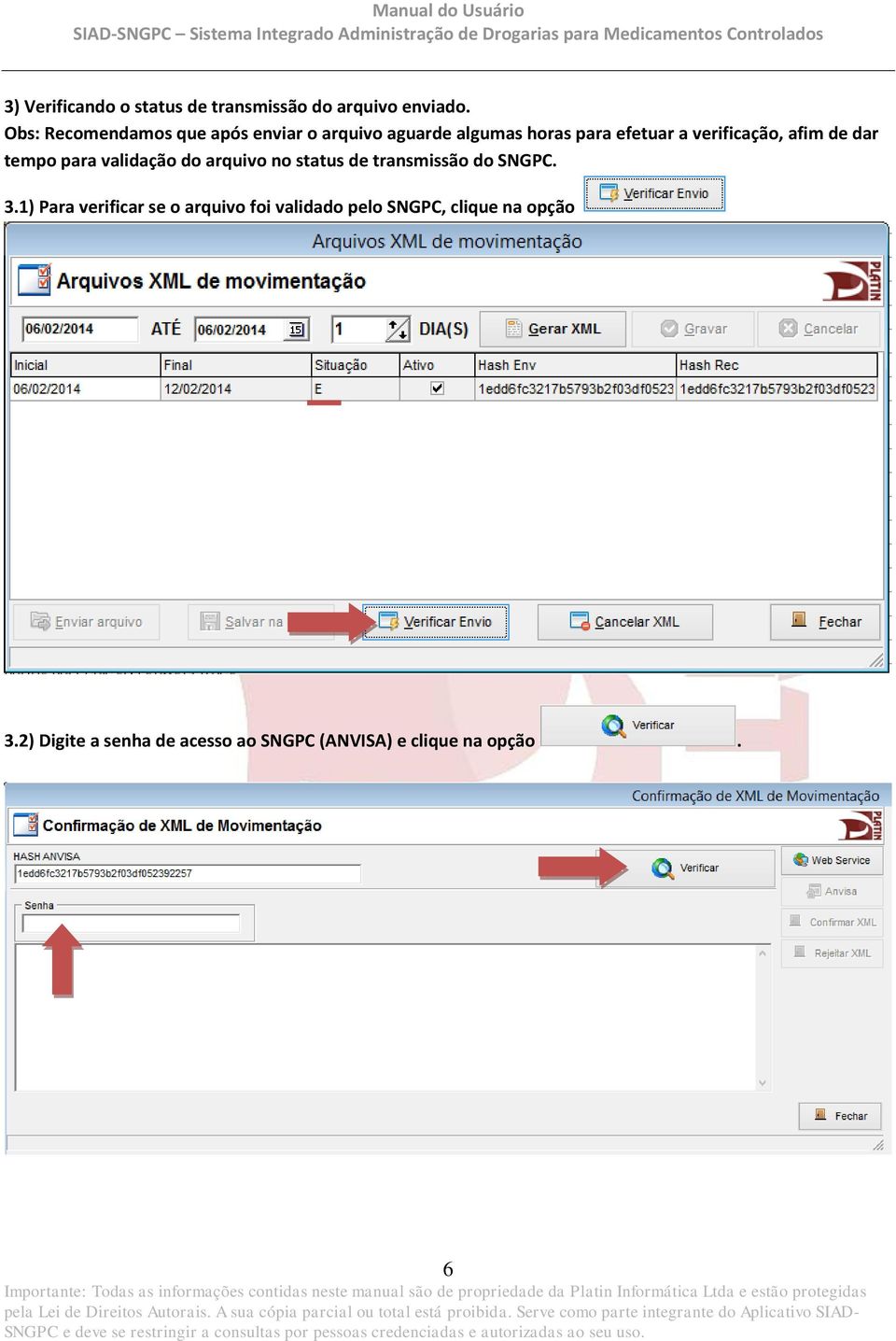 afim de dar tempo para validação do arquivo no status de transmissão do SNGPC. 3.