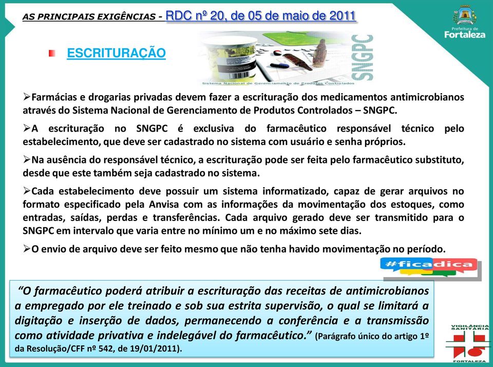 A escrituração no SNGPC é exclusiva do farmacêutico responsável técnico pelo estabelecimento, que deve ser cadastrado no sistema com usuário e senha próprios.