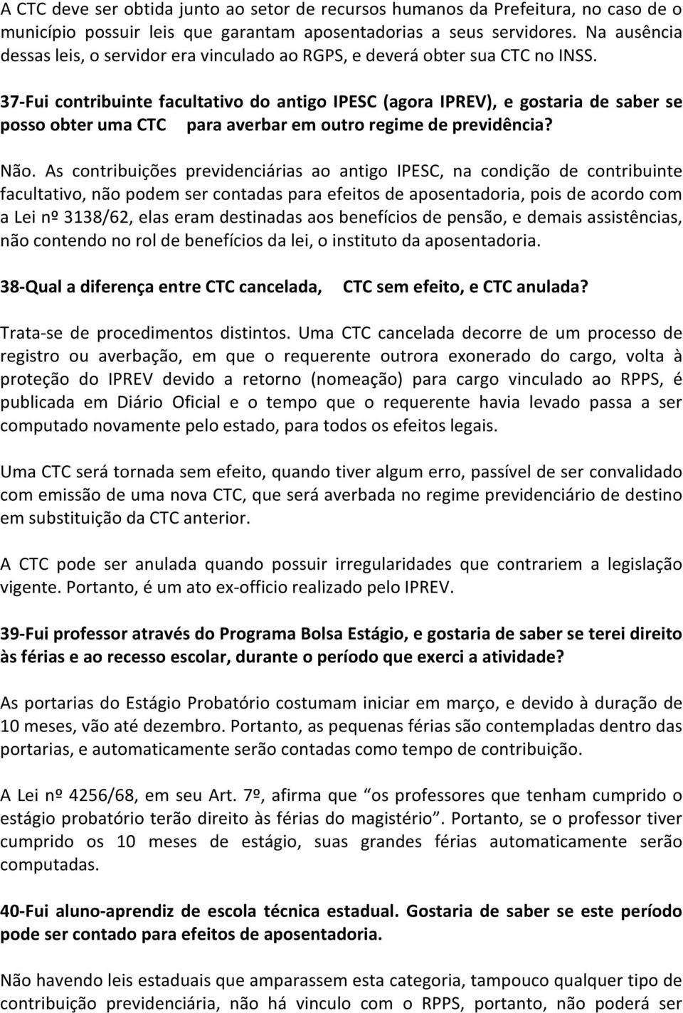 37-Fui contribuinte facultativo do antigo IPESC (agora IPREV), e gostaria de saber se posso obter uma CTC para averbar em outro regime de previdência? Não.