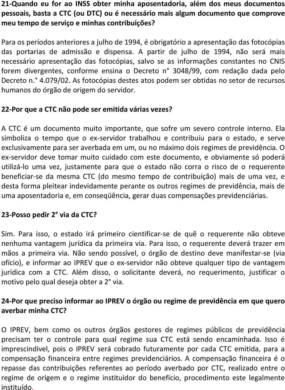 A partir de julho de 1994, não será mais necessário apresentação das fotocópias, salvo se as informações constantes no CNIS forem divergentes, conforme ensina o Decreto n 3048/99, com redação dada