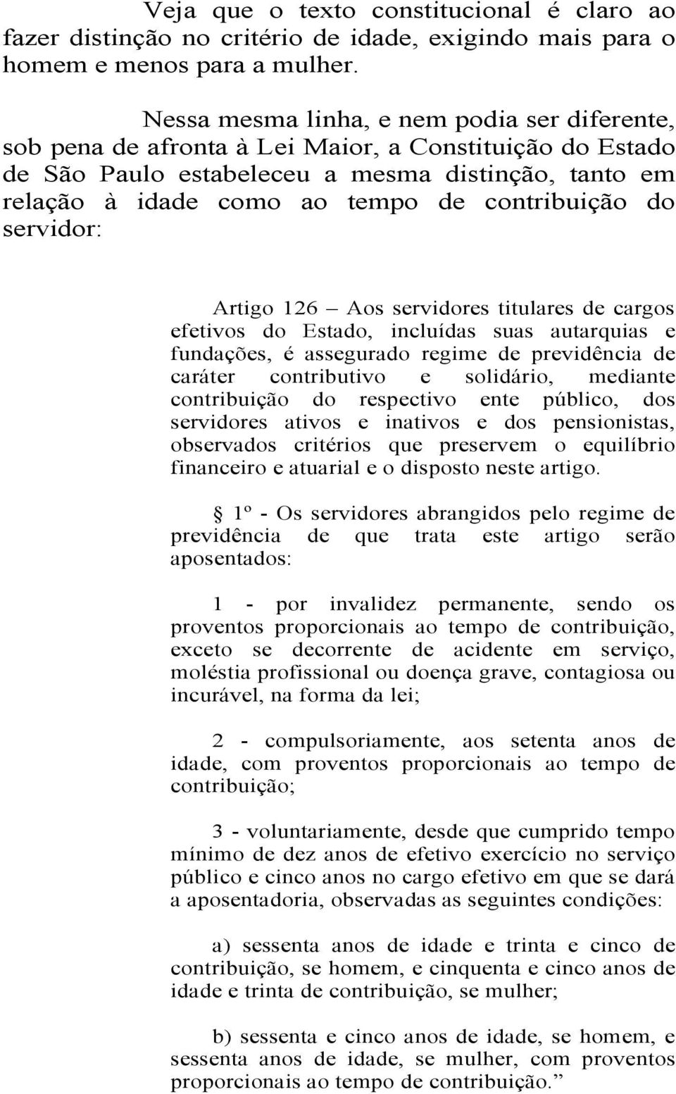 contribuição do servidor: Artigo 126 Aos servidores titulares de cargos efetivos do Estado, incluídas suas autarquias e fundações, é assegurado regime de previdência de caráter contributivo e