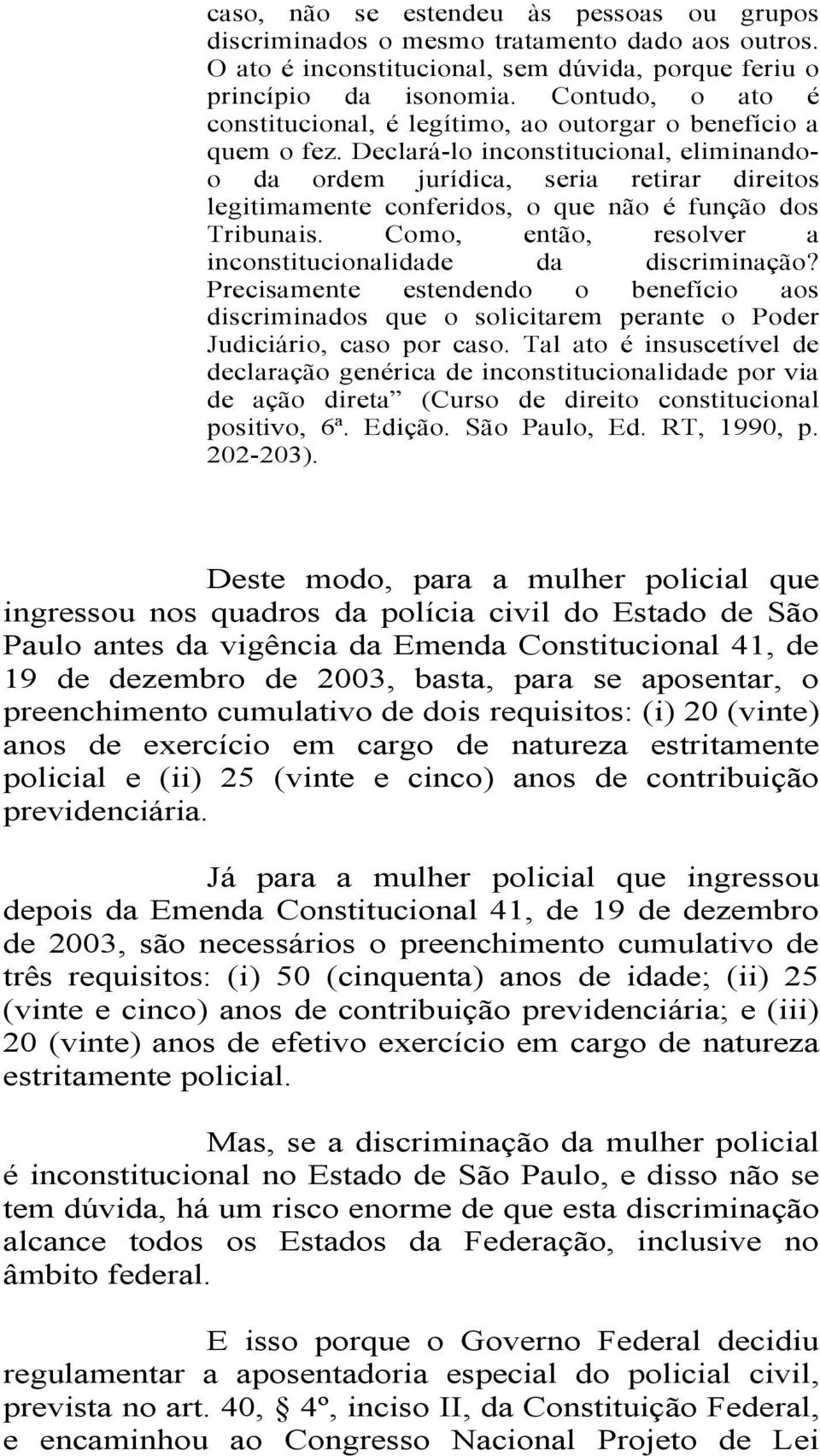 Declará-lo inconstitucional, eliminandoo da ordem jurídica, seria retirar direitos legitimamente conferidos, o que não é função dos Tribunais.