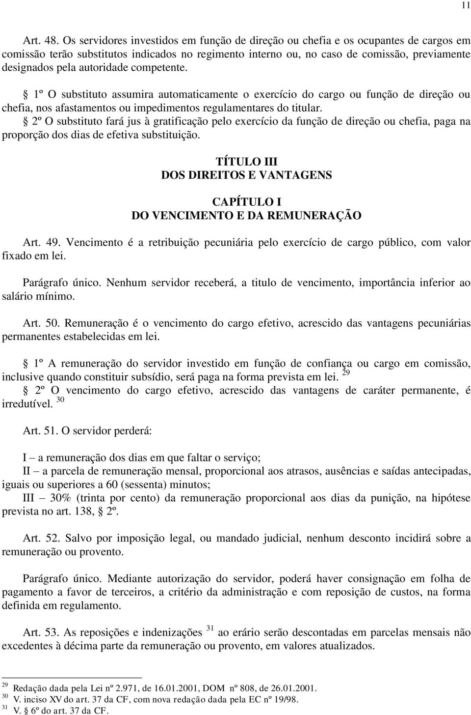 autoridade competente. 1º O substituto assumira automaticamente o exercício do cargo ou função de direção ou chefia, nos afastamentos ou impedimentos regulamentares do titular.